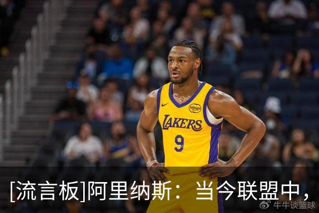 [流言板]阿里纳斯：当今联盟中，利拉德&早期哈登的球风最像当年的我
